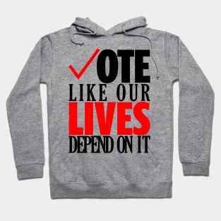 Vote Like Our Lives Depend On It | Go Vote T-Shirt | Gift for Voters | Election | Voting | First Time Voters | Politics | Unisex - Men & Women's Tee Hoodie